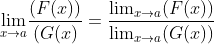 {\lim_{x\rightarrow a}} \frac{(F(x))}{(G(x)}= \frac{{\lim_{x\rightarrow a}}(F(x))}{{\lim_{x\rightarrow a}}(G(x))}